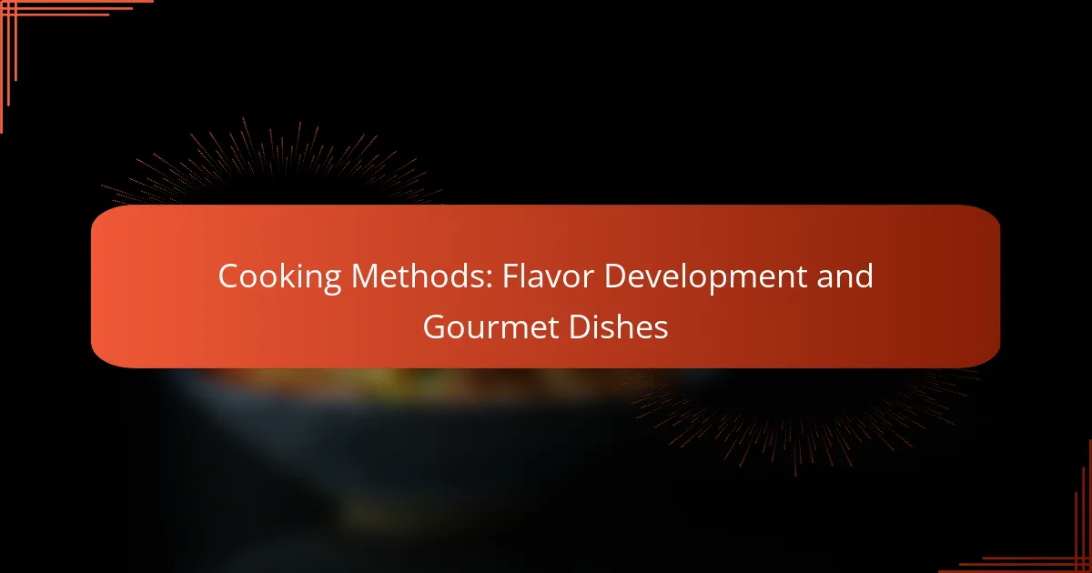 Cooking Methods: Flavor Development and Gourmet Dishes