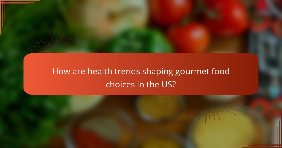 How are health trends shaping gourmet food choices in the US?