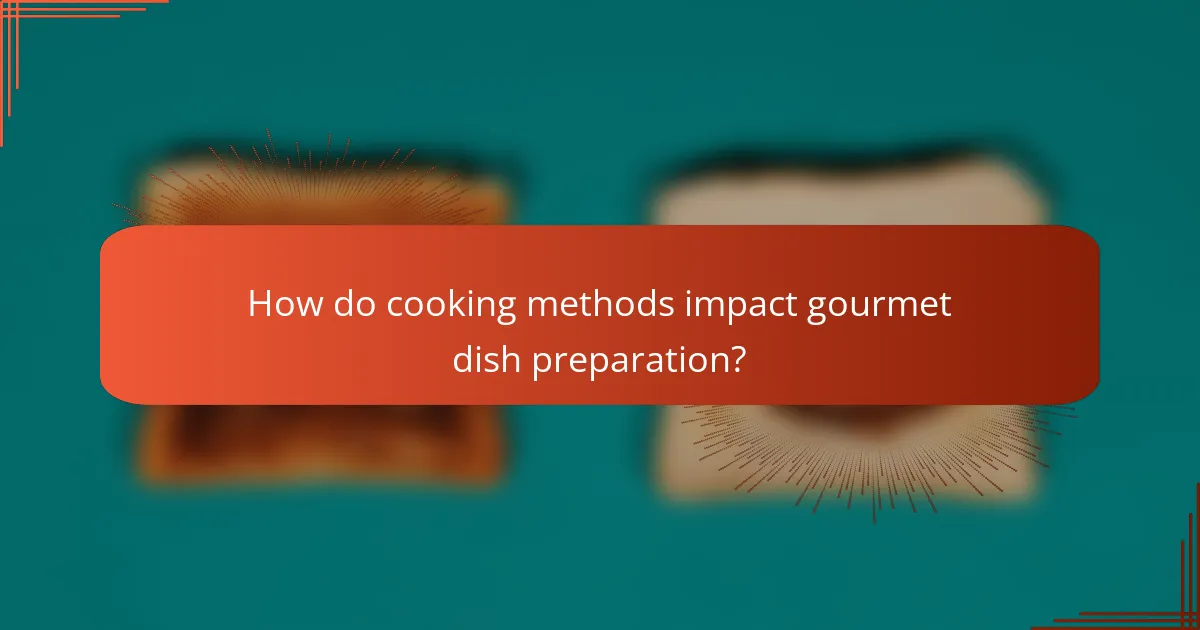 How do cooking methods impact gourmet dish preparation?