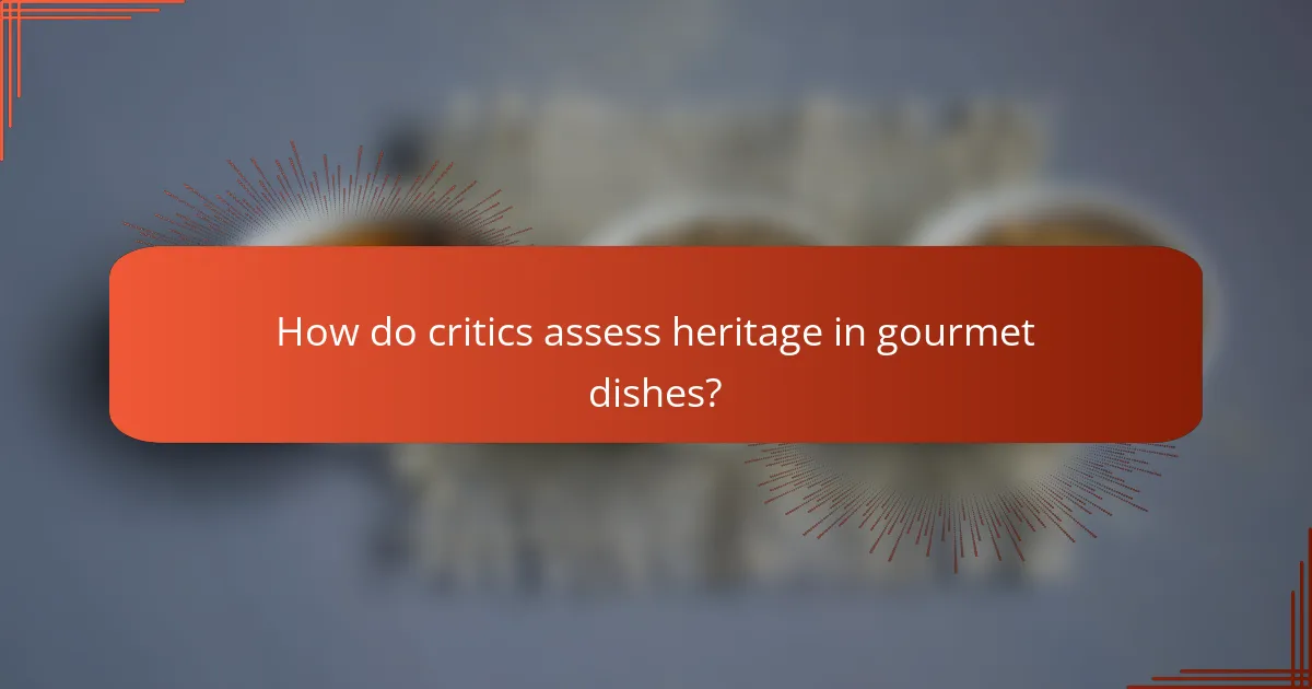 How do critics assess heritage in gourmet dishes?