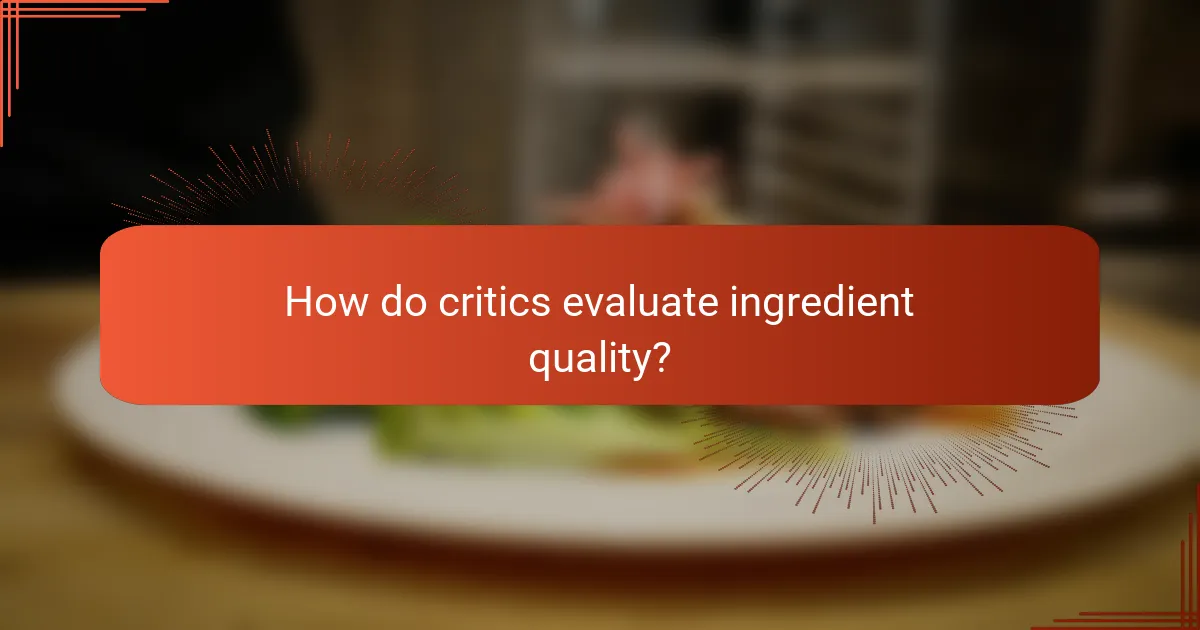 How do critics evaluate ingredient quality?