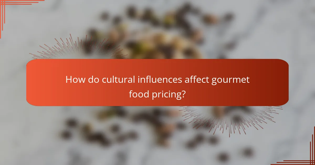 How do cultural influences affect gourmet food pricing?