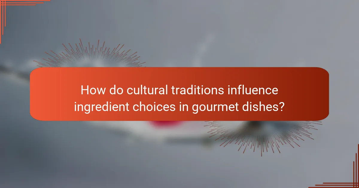 How do cultural traditions influence ingredient choices in gourmet dishes?