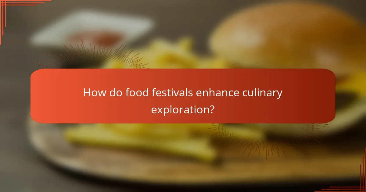 How do food festivals enhance culinary exploration?