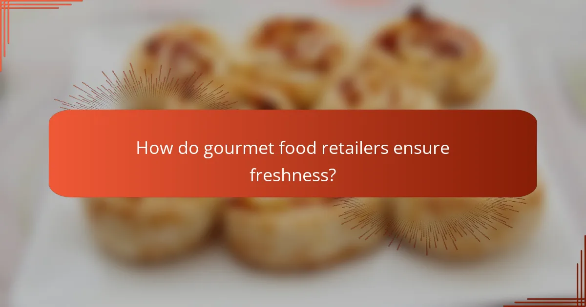 How do gourmet food retailers ensure freshness?