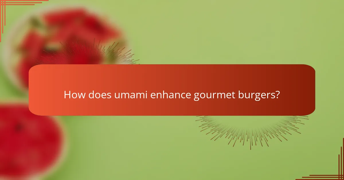 How does umami enhance gourmet burgers?
