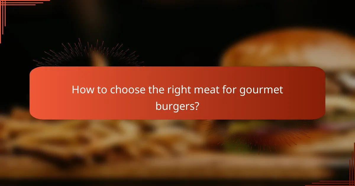 How to choose the right meat for gourmet burgers?