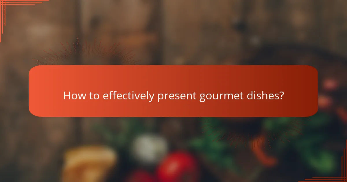 How to effectively present gourmet dishes?