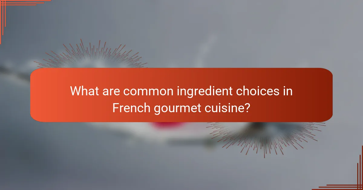 What are common ingredient choices in French gourmet cuisine?