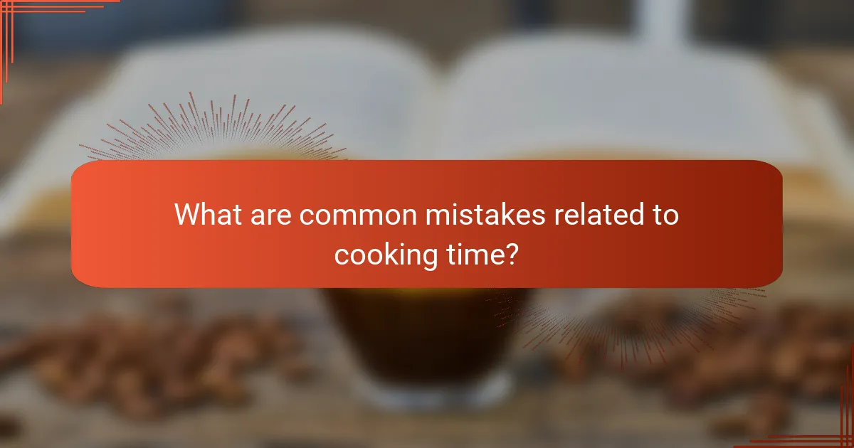 What are common mistakes related to cooking time?