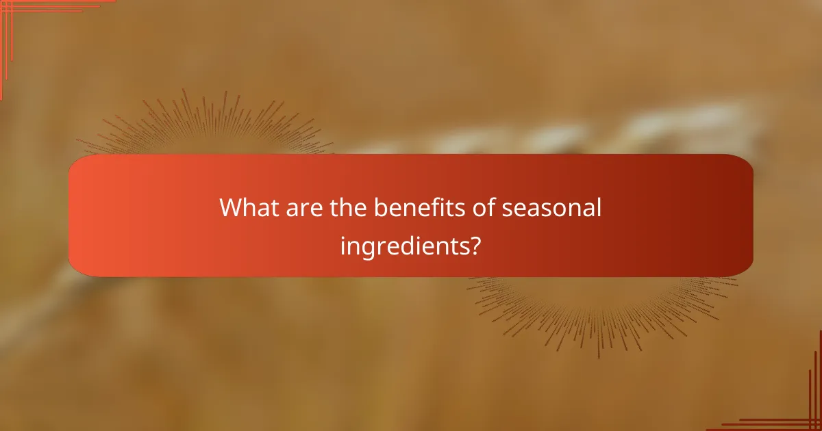 What are the benefits of seasonal ingredients?