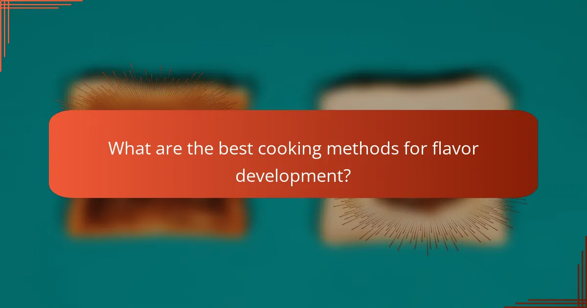 What are the best cooking methods for flavor development?