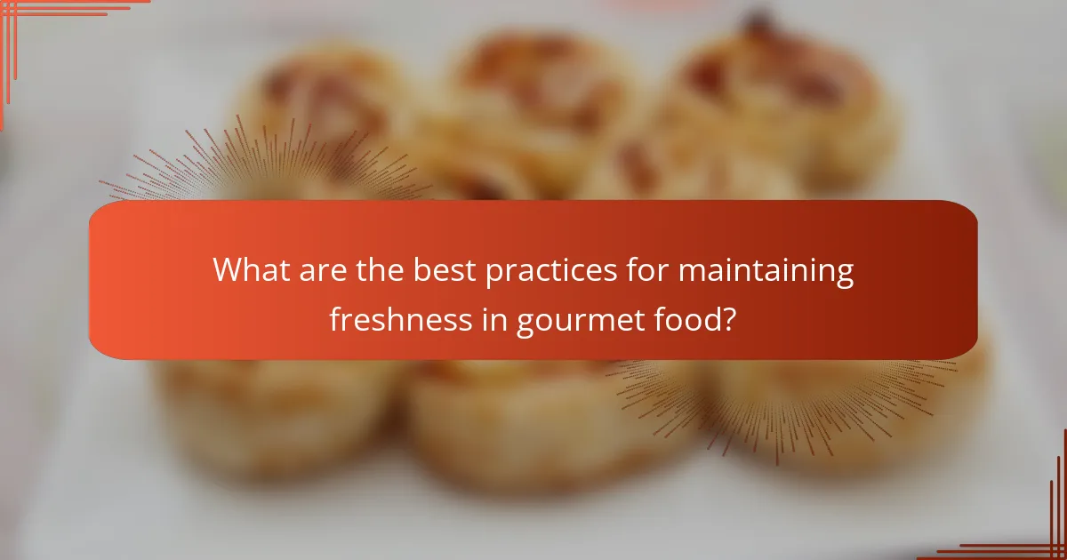 What are the best practices for maintaining freshness in gourmet food?
