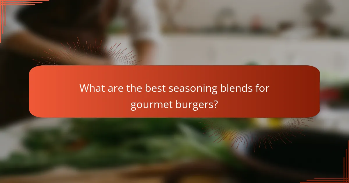 What are the best seasoning blends for gourmet burgers?