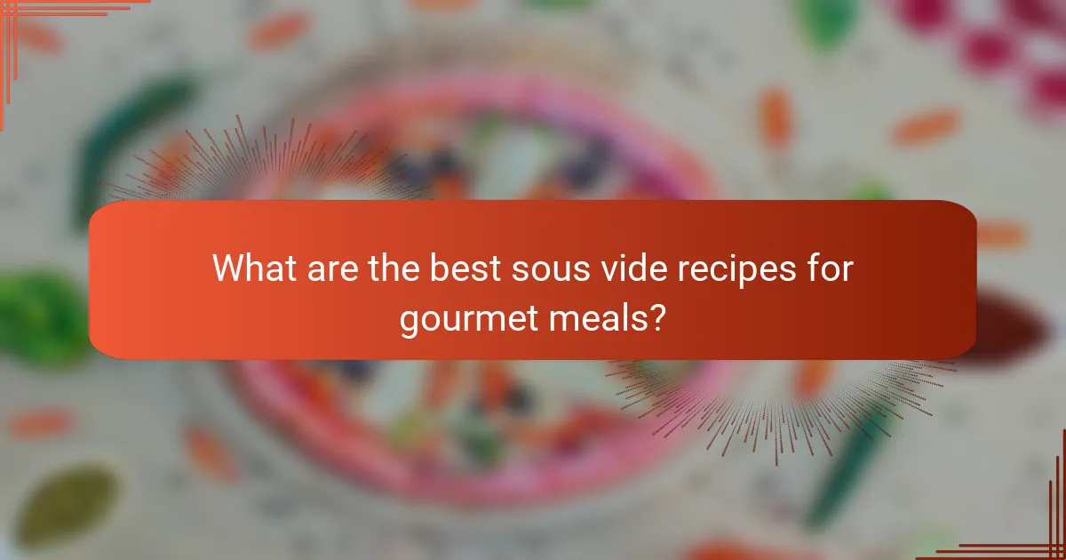 What are the best sous vide recipes for gourmet meals?