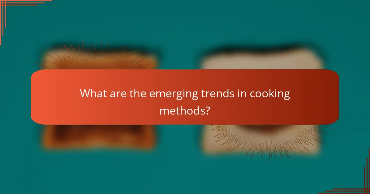 What are the emerging trends in cooking methods?