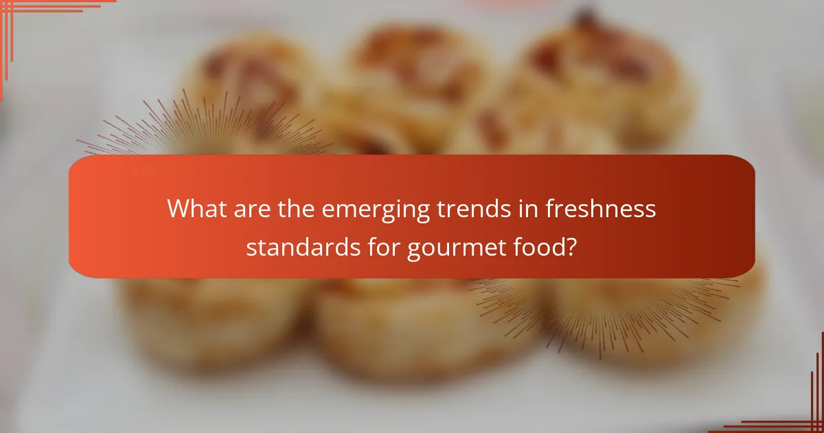 What are the emerging trends in freshness standards for gourmet food?
