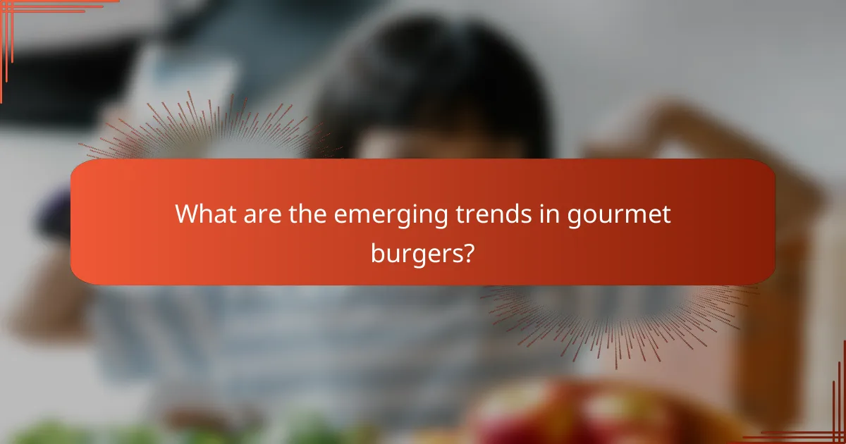 What are the emerging trends in gourmet burgers?