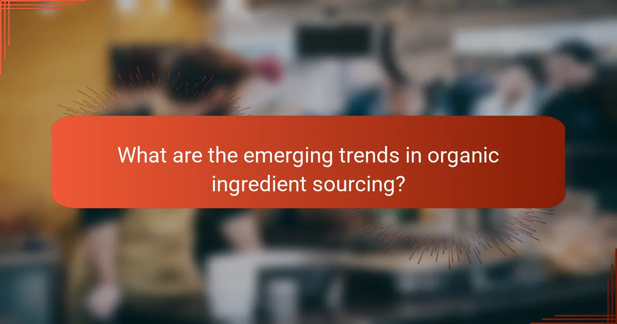 What are the emerging trends in organic ingredient sourcing?