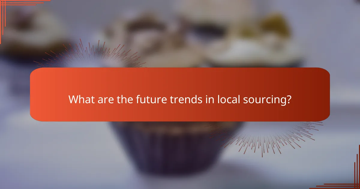What are the future trends in local sourcing?