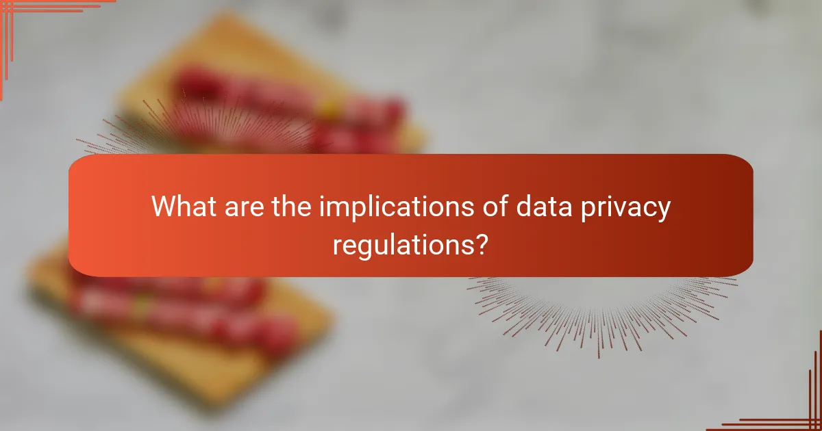 What are the implications of data privacy regulations?