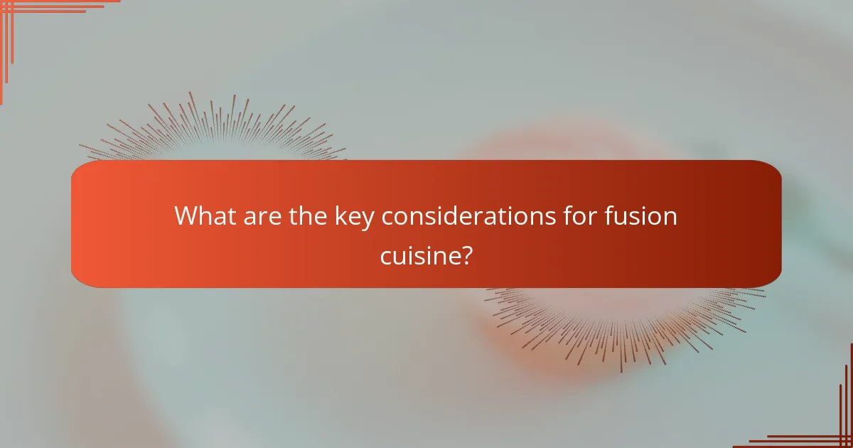What are the key considerations for fusion cuisine?