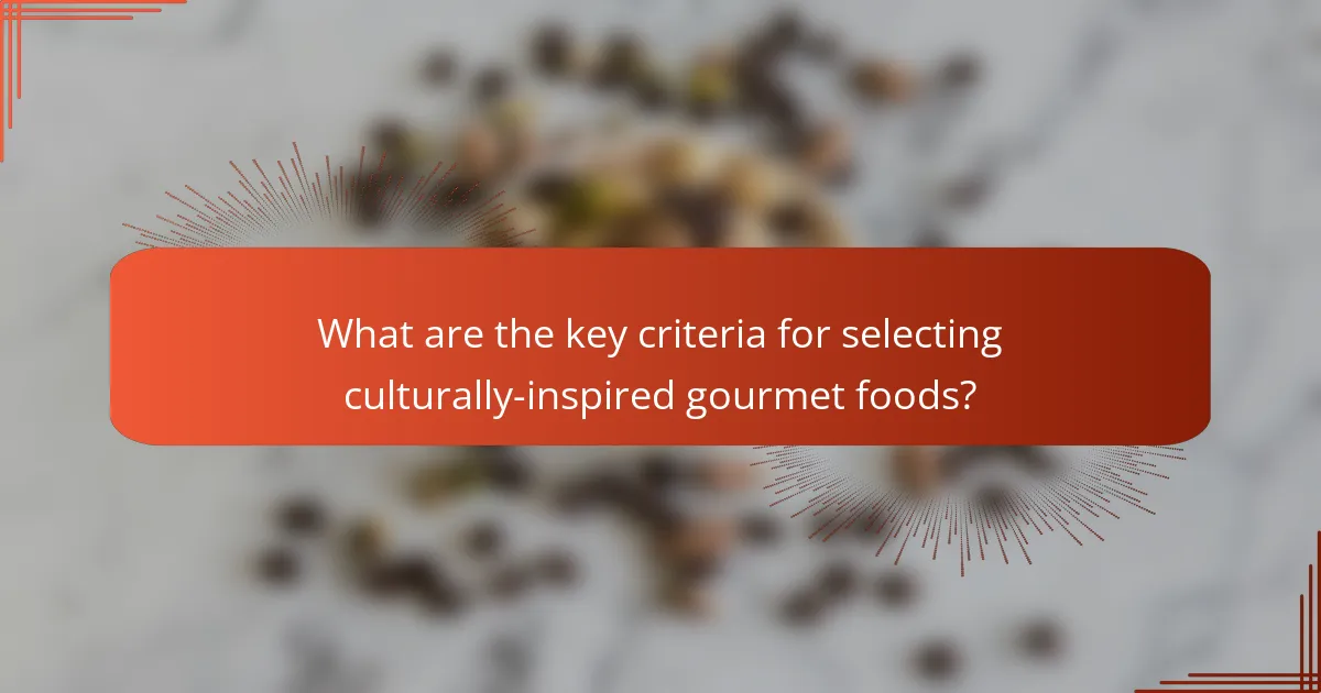 What are the key criteria for selecting culturally-inspired gourmet foods?
