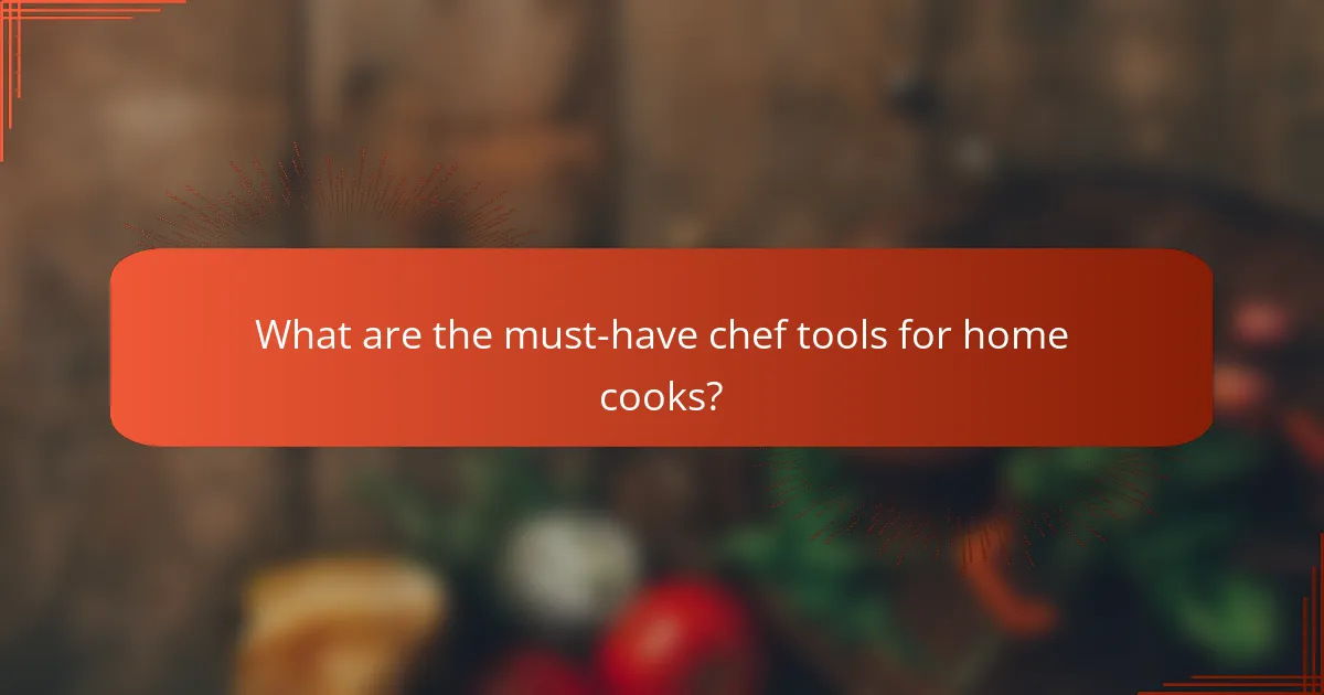 What are the must-have chef tools for home cooks?