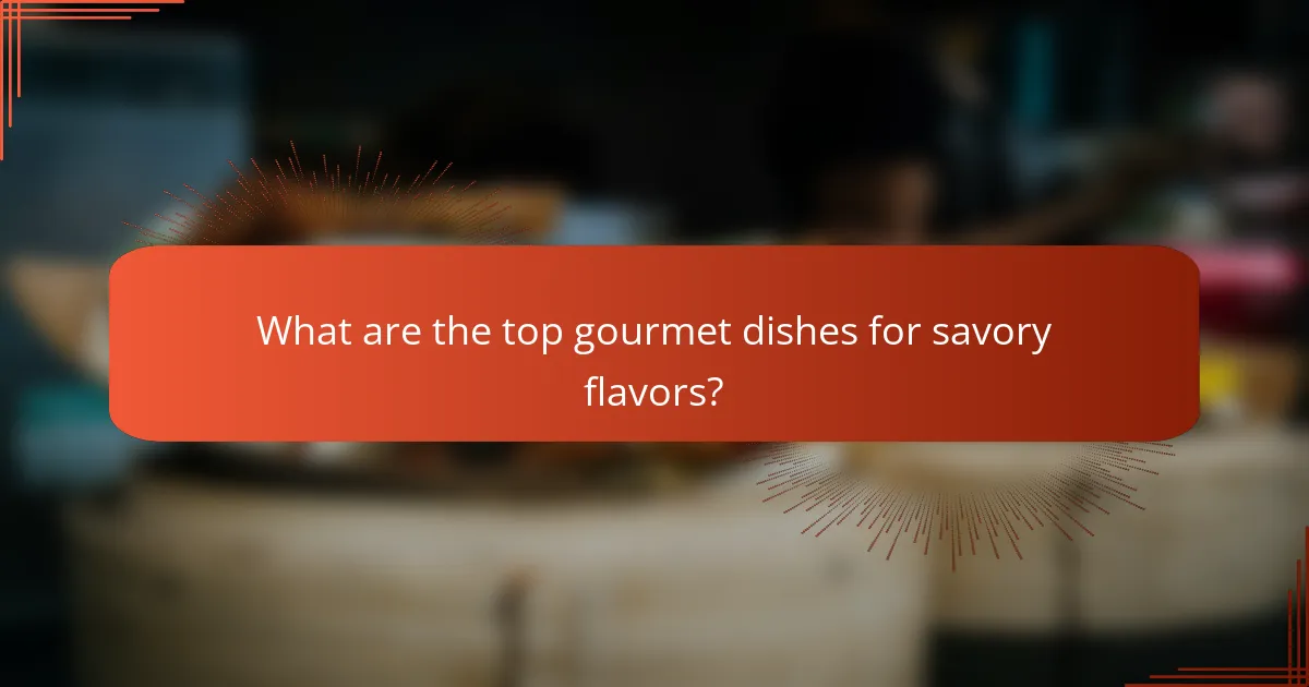 What are the top gourmet dishes for savory flavors?