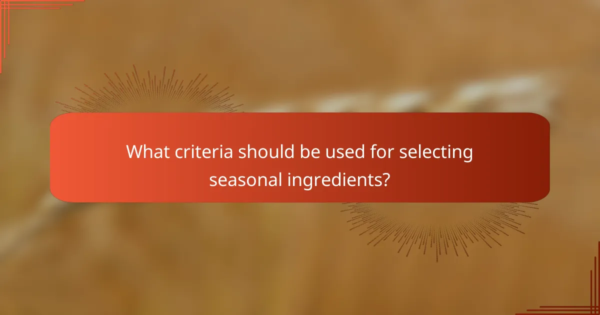 What criteria should be used for selecting seasonal ingredients?