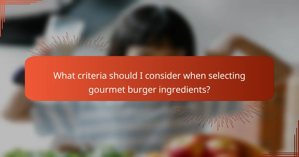 What criteria should I consider when selecting gourmet burger ingredients?