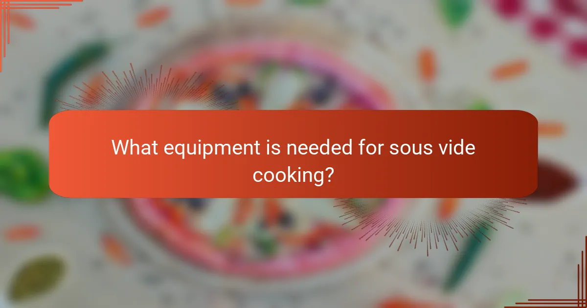 What equipment is needed for sous vide cooking?