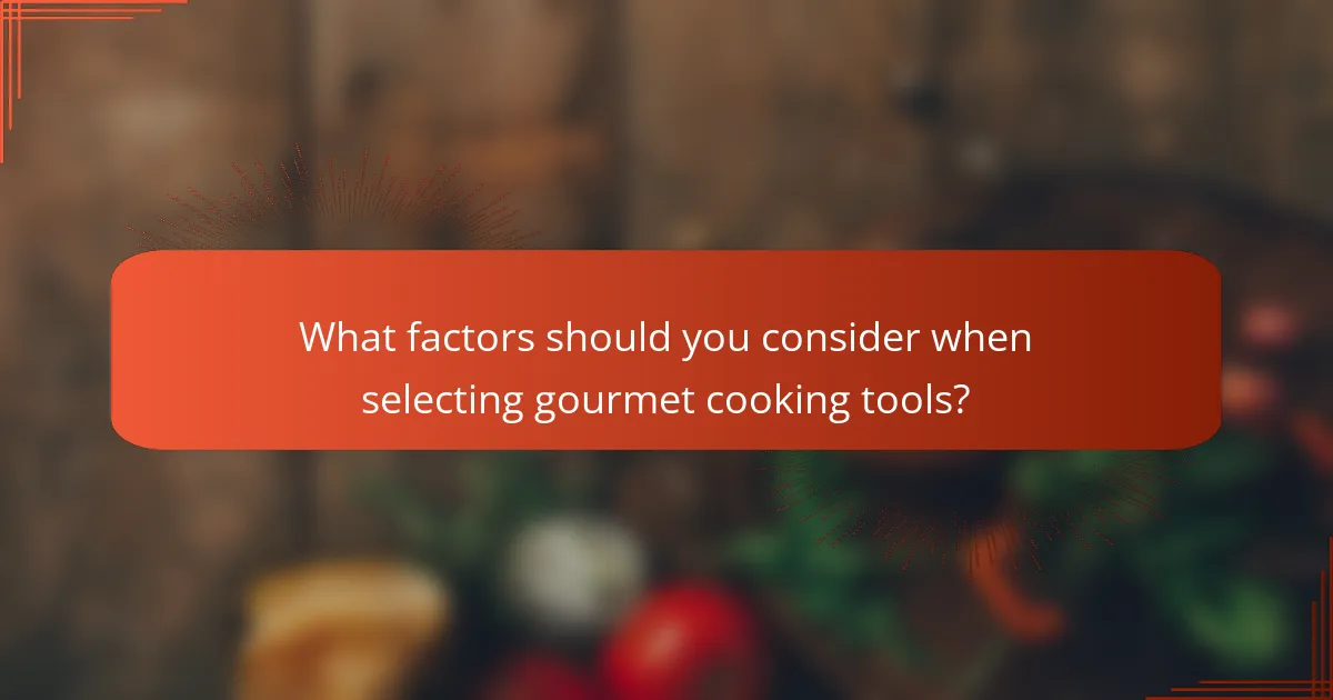 What factors should you consider when selecting gourmet cooking tools?