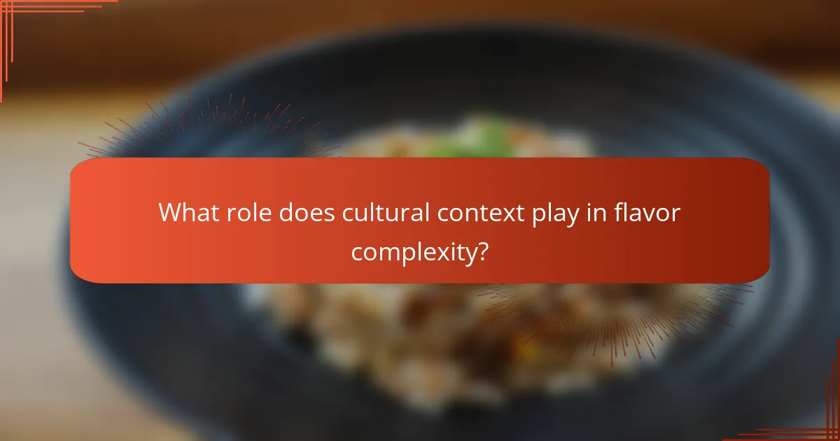 What role does cultural context play in flavor complexity?