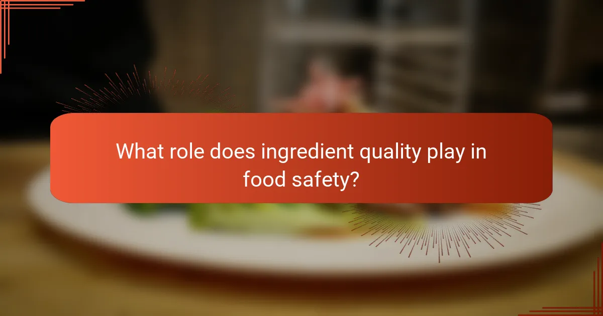 What role does ingredient quality play in food safety?