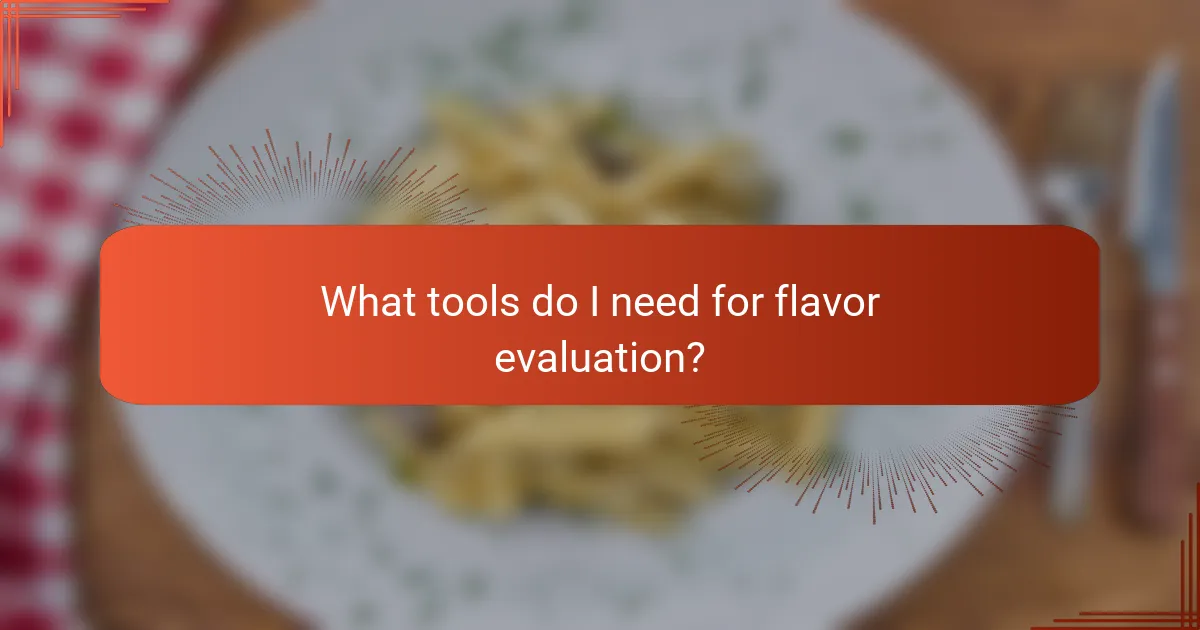 What tools do I need for flavor evaluation?
