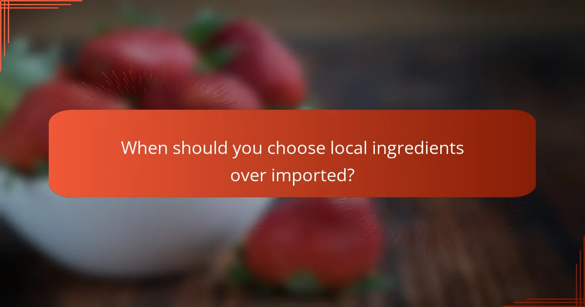 When should you choose local ingredients over imported?