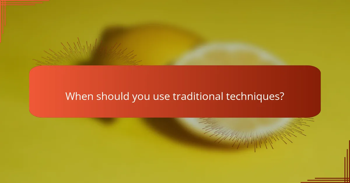 When should you use traditional techniques?