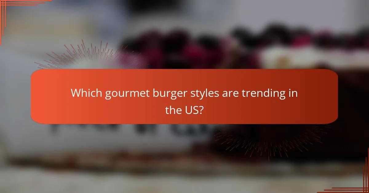 Which gourmet burger styles are trending in the US?