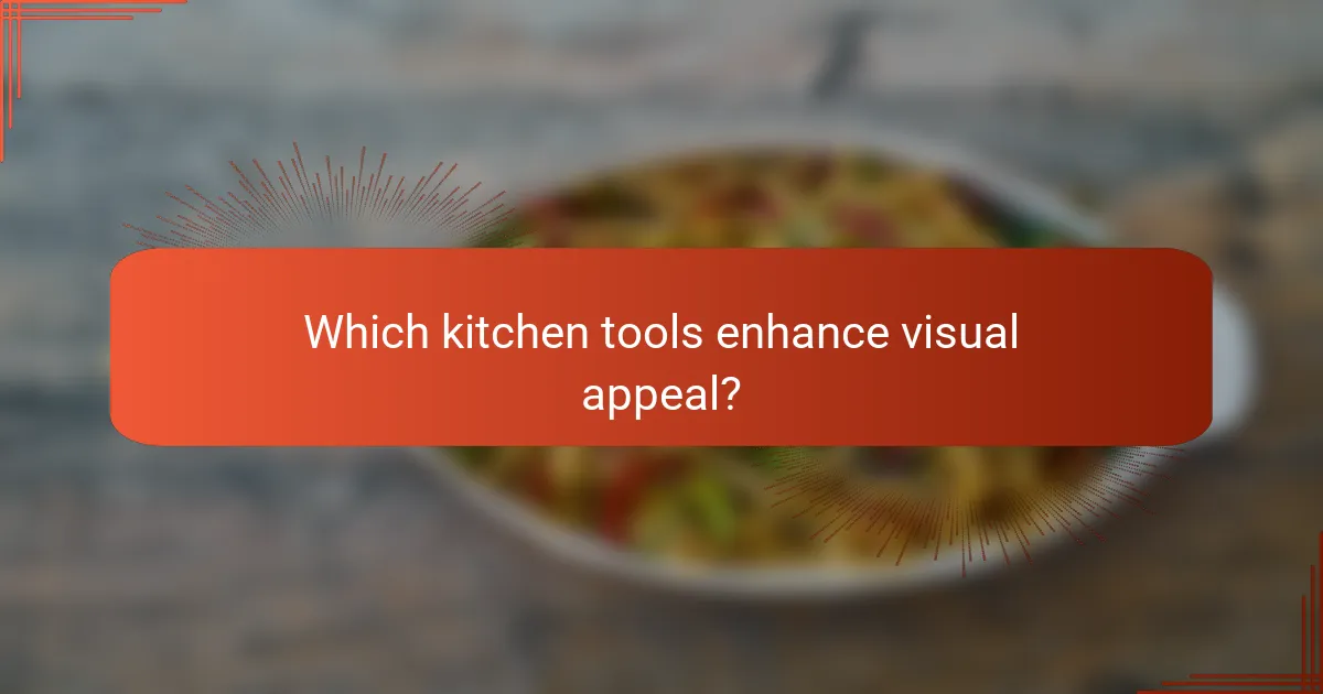 Which kitchen tools enhance visual appeal?